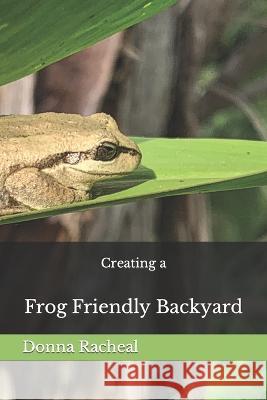 Creating a Frog Friendly Backyard Donna Racheal   9798373705813 Independently Published