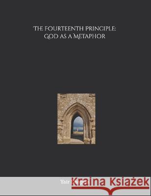 The Fourteenth Principle: God as a Metaphor Yair Shapira   9798373737609 Independently Published