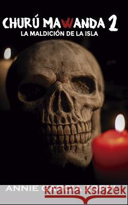 Churu Mawanda 2: La maldicion de la isla Jose Leonardo Zoppi Jose Leonardo Zoppi Annie Garcia Zoppi 9798373771283 Independently Published