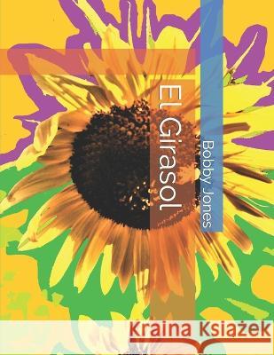 El Girasol Bobby J Jones   9798373783057 Independently Published