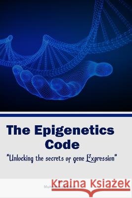 The Epigenetic Code: Unlocking the Secrets of Gene Expression Muhammad Edogi   9798373789912 Independently Published
