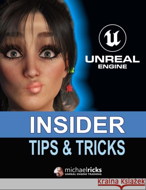 Unreal Engine Tips & Tricks: Step-by-Step Instructions On How To Do Amazing Things In Unreal Engine! Michael Edward Ricks   9798373793599 Independently Published