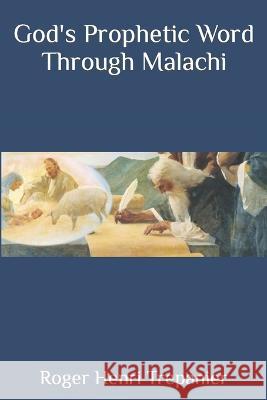 God's Prophetic Word Through Malachi Roger Henri Trepanier   9798373797849 Independently Published