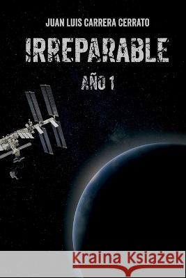 Irreparable Ano 1 Juan Luis Carrera Cerrato   9798373810210 Independently Published