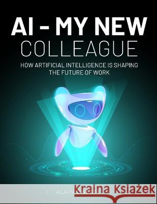 AI, My New Colleague: How Artificial Intelligence is shaping the future of work Alain Onesti   9798373811644 Independently Published