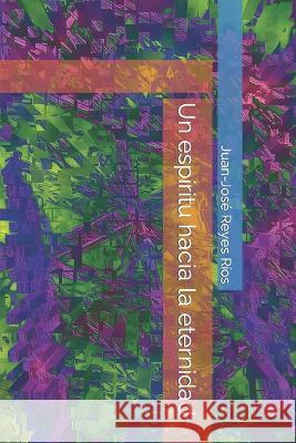Un espiritu hacia la eternidad Juan-Jose Reyes Rios   9798373812221 Independently Published