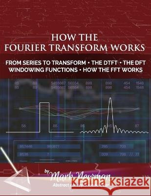 How the Fourier Transform Works Mark H Newman   9798373924030