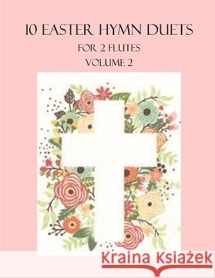 10 Easter Duets for 2 Flutes: Volume 2 B C Dockery   9798373948906 Independently Published