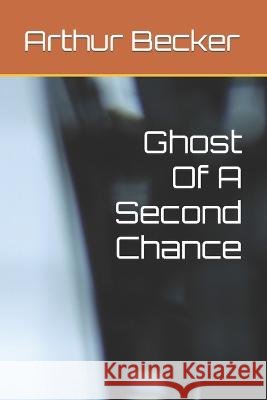 Ghost Of A Second Chance Arthur Becker   9798373961486