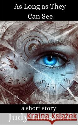 As Long as They Can See: A Short Story Judy Lunsford   9798373999762 Independently Published