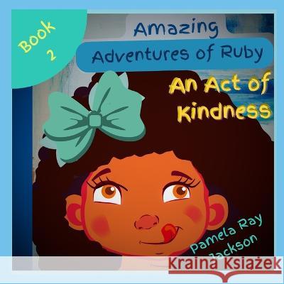 Amazing Adventures of Ruby: An Act of Kindness Pamela Ray Jackson   9798374007121