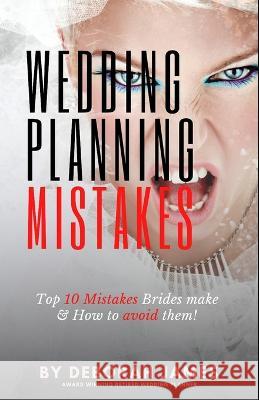 Wedding Mistakes: Top 10 Wedding Mistakes Brides make and How to avoid them! Deborah James   9798374110098