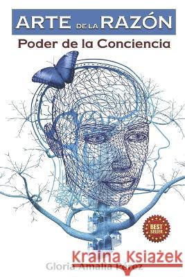 Arte de la Razon: Poder de la Conciencia Gloria Amalia Perez   9798374126082 Independently Published