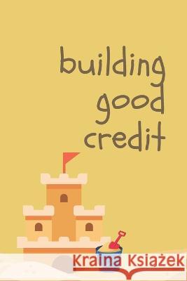 Building Good Credit - A children's book Melanie Antaya   9798374144635