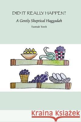 Did it Really Happen? A Gently Skeptical Haggadah Tzemah Yoreh   9798374203424 Independently Published