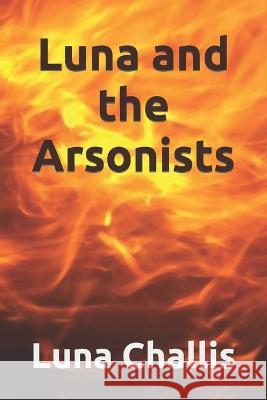 Luna and the Arsonists Steve Challis Luna Challis  9798374216479 Independently Published