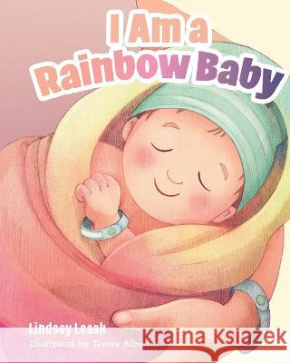 I Am a Rainbow Baby Lindsey Leask 9798374228168 Independently Published