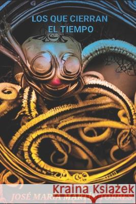 Los que cierran el tiempo Jose Maria Martin Torres   9798374231687 Independently Published