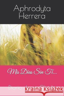 Mis Dias Sin Ti... Aphrodyta Herrera   9798374240269 Independently Published