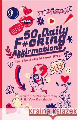 50 Daily F*cking Affirmations: For the Enlightened B*tch R Van Der Ende R Van Der Ende  9798374382426 Independently Published
