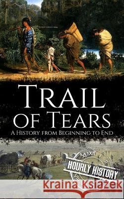 Trail of Tears: A History from Beginning to End Hourly History   9798374395976 Independently Published