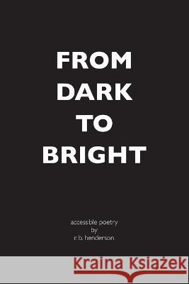 From Dark to Bright R B Henderson   9798374520880 Independently Published
