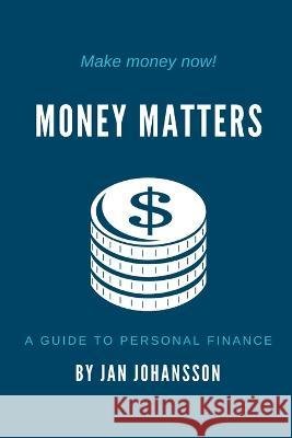 Money Matters: A Guide to Personal Finance Jan Johansson   9798374571707 Independently Published