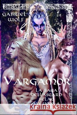Vargamor: La Saga dell'Asgard Felag Volume 4 Gabriel Wolf   9798374598186 Independently Published