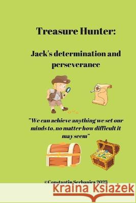 Treasure Hunter: Jack's determination and perseverance Constantin Serbanica   9798374626735 Independently Published