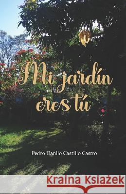 Mi jardin eres tu Pedro Danilo Castillo Castro   9798374629651
