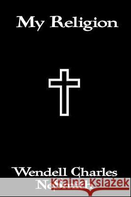 My Religion Wendell Charles Nesmith   9798374651140 Independently Published