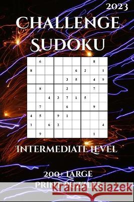 Challenge Sudoku Intermediate Level: : 200+ Large Print Puzzles For Adults 2023 Metapuzzle Creations   9798374652260 Independently Published