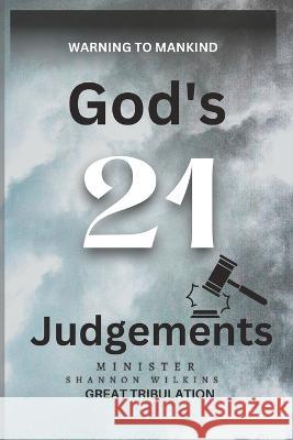 God's Twenty One Judgments: Great Tribulation A Christian Awakening Shannon Wilkins  9798374676389