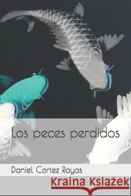 Los peces perdidos Daniel Cortez Rayas   9798374698541 Independently Published