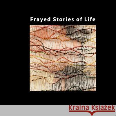Frayed Stories of Life Arc Gallery Rachel Leibman  9798374730753 Independently Published