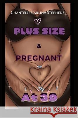 Plus size & Pregnant at 39 Chantelle Carlina Stephens Nabfi Art Edull Ardo 9798374743739 Independently Published