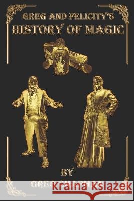 Greg and Felicity's History of Magic Greg Chapman   9798374767261 Independently Published