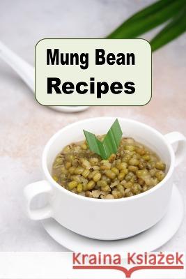 Mung Bean Recipes Laura Sommers 9798374778939 Independently Published