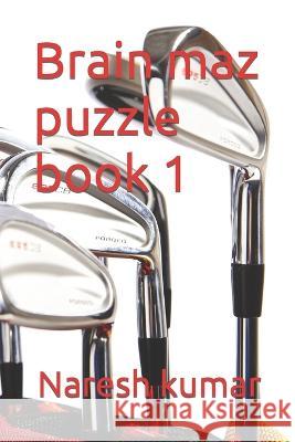 Brain maz puzzle book 1 Naresh Kumar   9798374785159 Independently Published