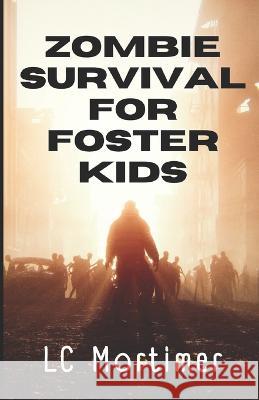 Zombie Survival for Foster Kids: A Post-Apocalyptic Dystopian Adventure L C Mortimer   9798374836332 Independently Published