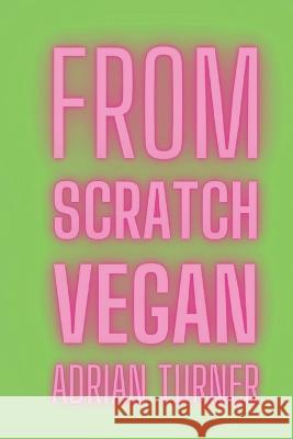 From Scratch: Vegan Adrian N Turner   9798374839531 Independently Published