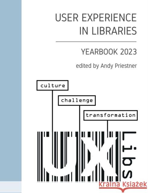 User Experience in Libraries Yearbook 2023: culture, challenge, transformation Andy Priestner Daniel Forsman Rebecca Blakiston 9798374878417 Independently Published