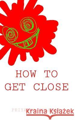 How to Get Close Priyanka Gulshan   9798374915150