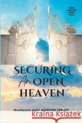 Securing an Open Heaven Godwyns Ade' Agbude   9798374921113