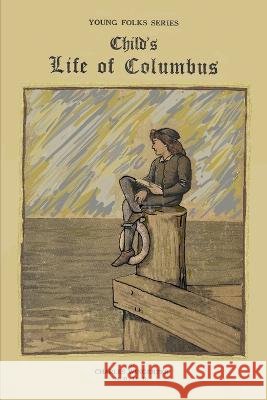 Child's Life of Columbus: Young Folks Series J M Roberts Ma Lit Charles Wingerter LL D  9798374933093