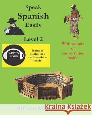 Speak Spanish easily Level 2: With sound osf conversation Ariel Alonso del Alamo Alfredo Miguel de Pablo  9798374963687 Independently Published