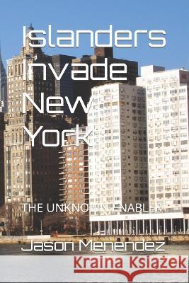 Islanders Invade New York: The Unknown Enabler Jason Menendez   9798374994285 Independently Published