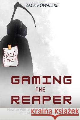 Gaming the Reaper: How to Win at Life and Optimize the Sh#t Out of Your own Potential Zack Kowalske   9798374995473 Independently Published
