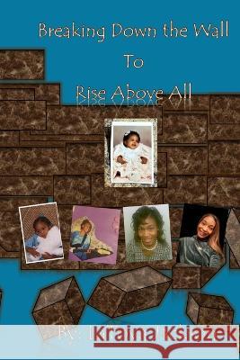 Breaking Down the Wall to Rise Above All Latoya Jackson   9798375014418 Independently Published