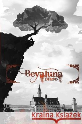 Beyaluna Burns: A Class Source Collaborative Novel 2016 Class Source Novel Writing Class Lindy Baker Gracie Sanchez 9798375030012